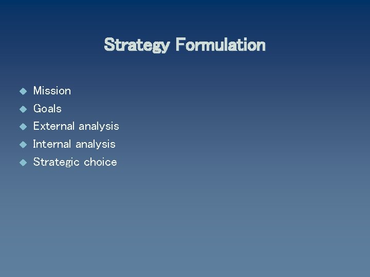 Strategy Formulation u u u Mission Goals External analysis Internal analysis Strategic choice 