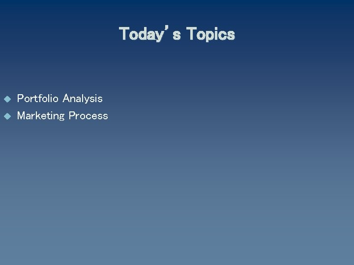 Today’s Topics u u Portfolio Analysis Marketing Process 