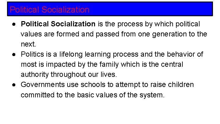 Political Socialization ● Political Socialization is the process by which political values are formed