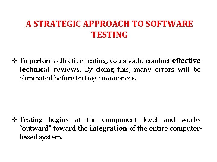 A STRATEGIC APPROACH TO SOFTWARE TESTING v To perform effective testing, you should conduct