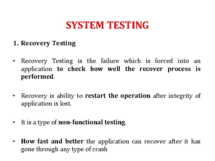 SYSTEM TESTING 1. Recovery Testing • Recovery Testing is the failure which is forced