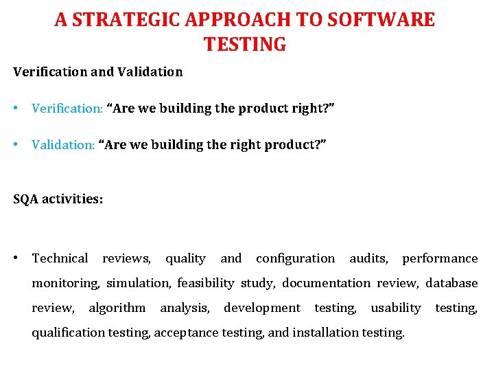 A STRATEGIC APPROACH TO SOFTWARE TESTING Verification and Validation • Verification: “Are we building