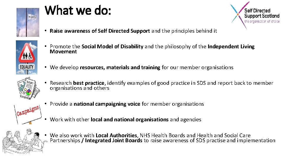 What we do: • Raise awareness of Self Directed Support and the principles behind