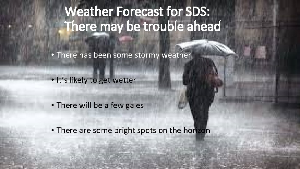 Weather Forecast for SDS: There may be trouble ahead • There has been some