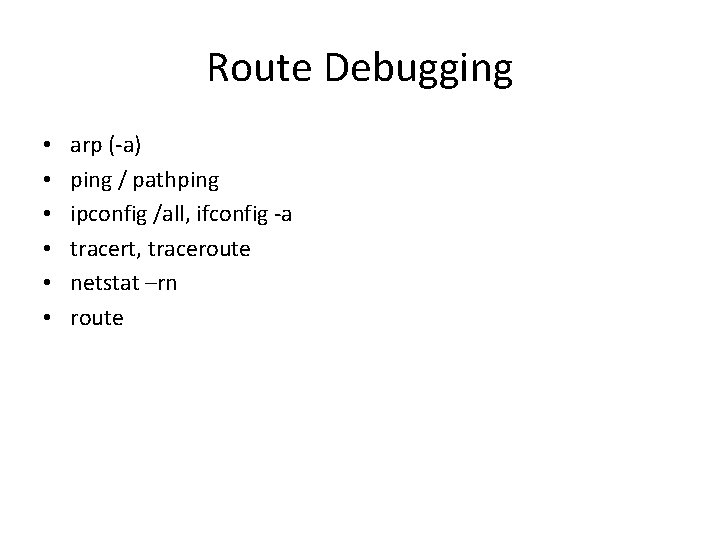 Route Debugging • • • arp (-a) ping / pathping ipconfig /all, ifconfig -a