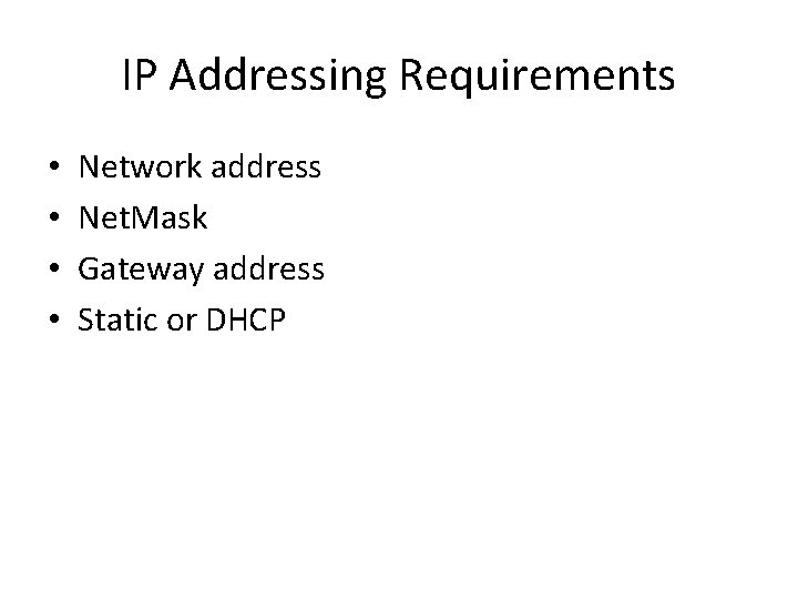 IP Addressing Requirements • • Network address Net. Mask Gateway address Static or DHCP