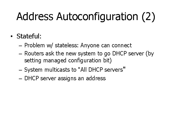 Address Autoconfiguration (2) • Stateful: – Problem w/ stateless: Anyone can connect – Routers