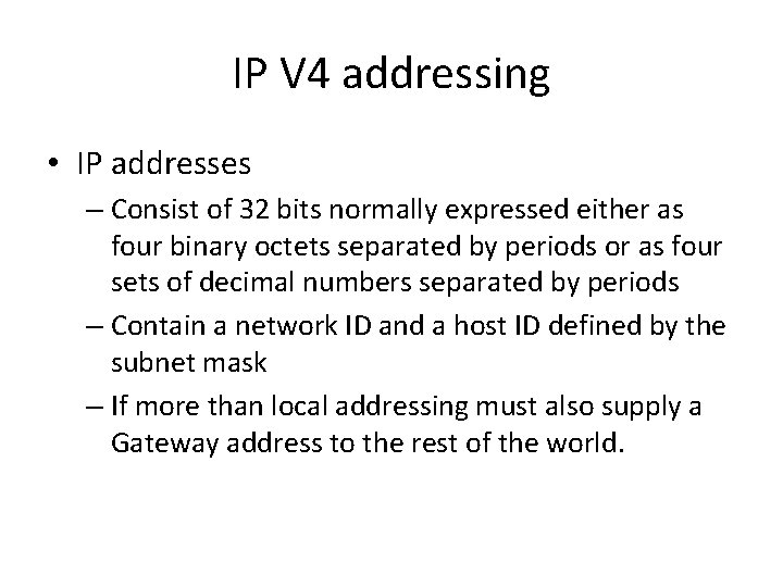 IP V 4 addressing • IP addresses – Consist of 32 bits normally expressed