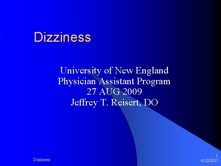 Dizziness University of New England Physician Assistant Program 27 AUG 2009 Jeffrey T. Reisert,