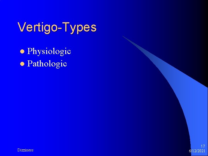 Vertigo-Types Physiologic l Pathologic l Dizziness 17 6/12/2021 