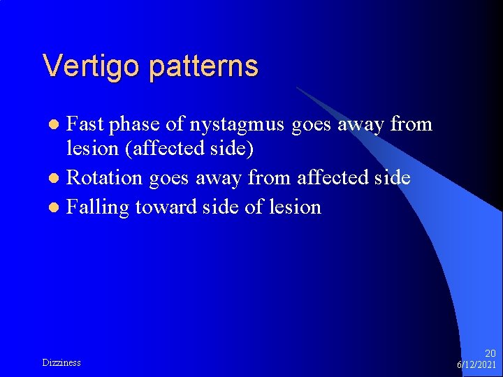 Vertigo patterns Fast phase of nystagmus goes away from lesion (affected side) l Rotation