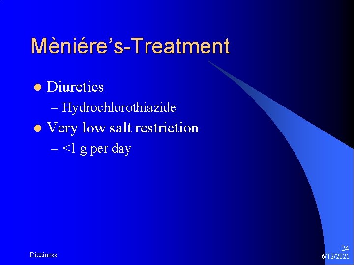 Mèniére’s-Treatment l Diuretics – Hydrochlorothiazide l Very low salt restriction – <1 g per