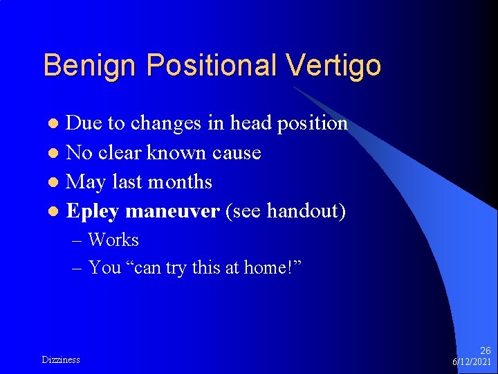 Benign Positional Vertigo Due to changes in head position l No clear known cause