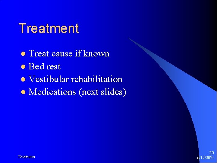 Treatment Treat cause if known l Bed rest l Vestibular rehabilitation l Medications (next