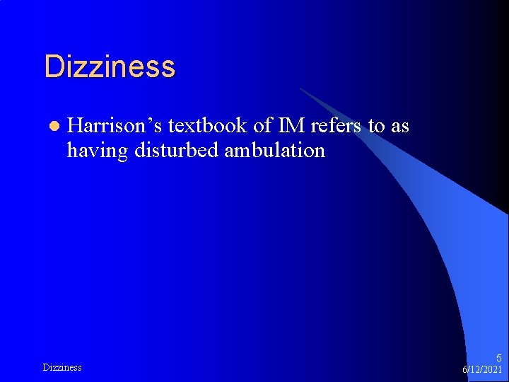 Dizziness l Harrison’s textbook of IM refers to as having disturbed ambulation Dizziness 5