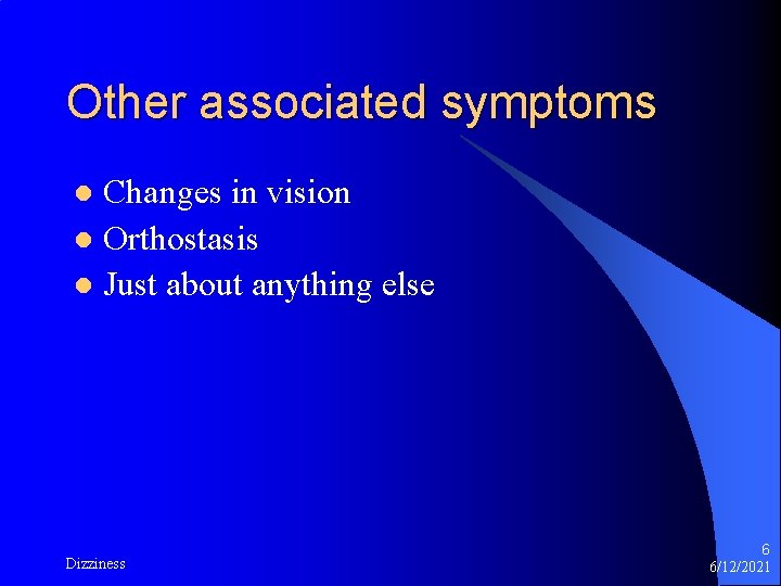 Other associated symptoms Changes in vision l Orthostasis l Just about anything else l