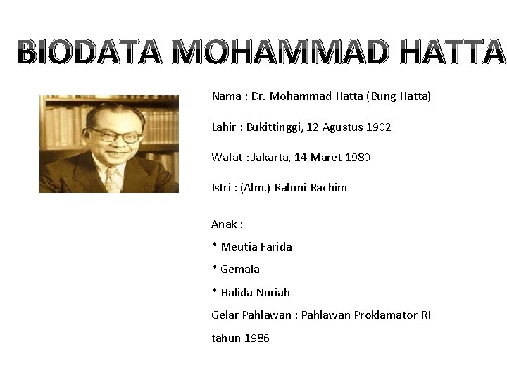 BIODATA MOHAMMAD HATTA Nama : Dr. Mohammad Hatta (Bung Hatta) Lahir : Bukittinggi, 12