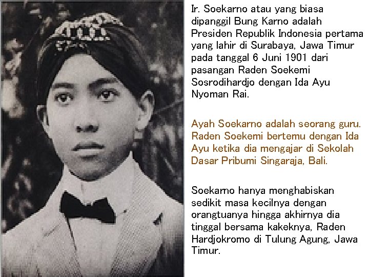 Ir. Soekarno atau yang biasa dipanggil Bung Karno adalah Presiden Republik Indonesia pertama yang