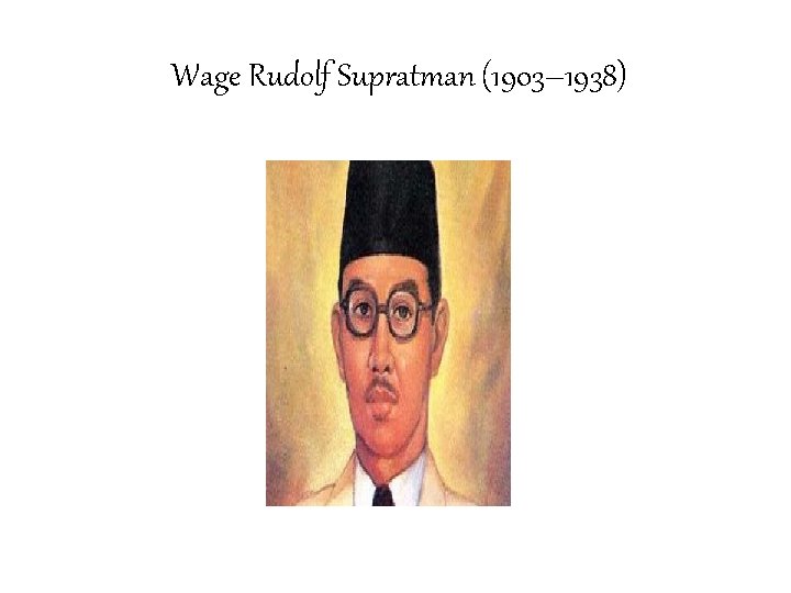 Wage Rudolf Supratman (1903– 1938) 