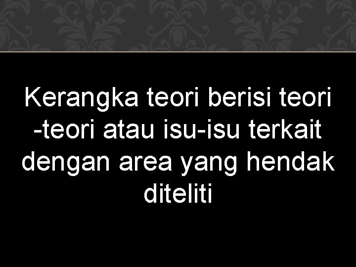 Kerangka teori berisi teori -teori atau isu-isu terkait dengan area yang hendak diteliti 