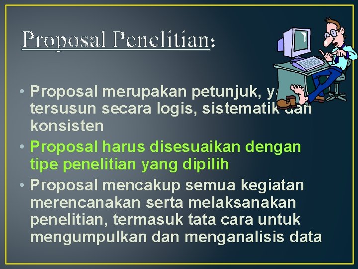 Proposal Penelitian: • Proposal merupakan petunjuk, yang tersusun secara logis, sistematik dan konsisten •