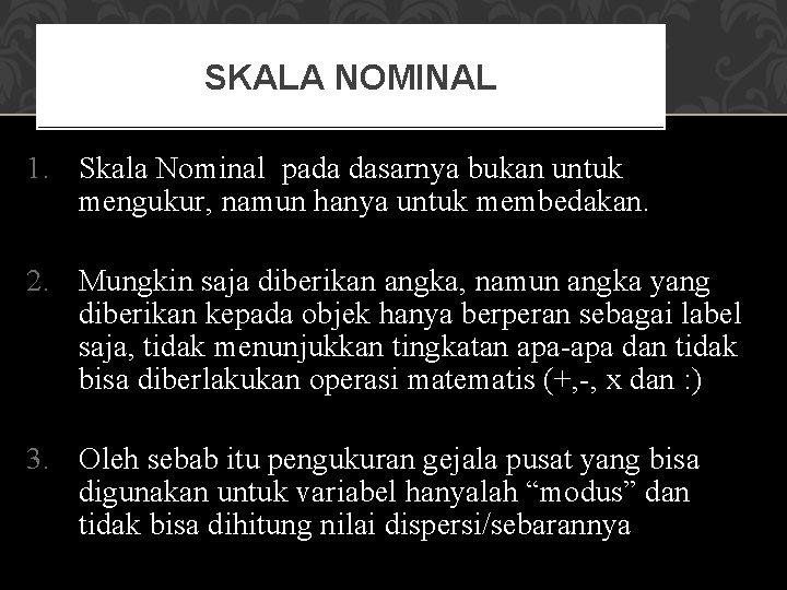 SKALA NOMINAL 1. Skala Nominal pada dasarnya bukan untuk mengukur, namun hanya untuk membedakan.