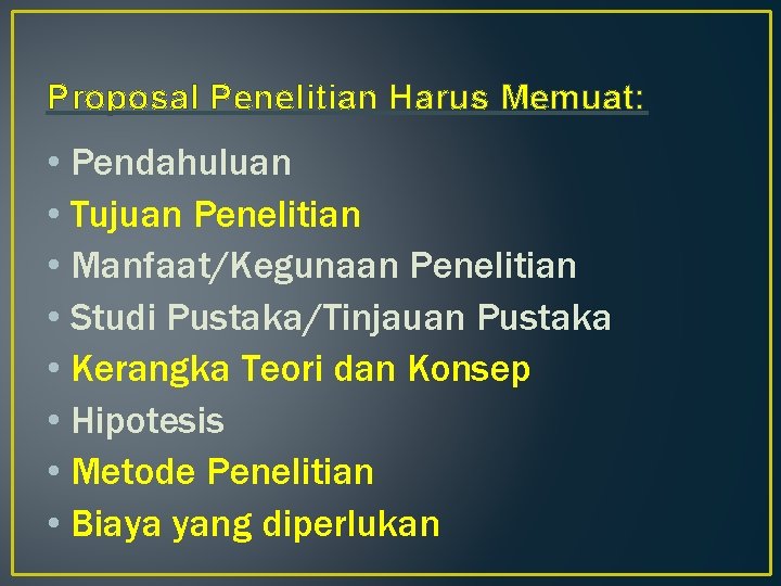 Proposal Penelitian Harus Memuat: • Pendahuluan • Tujuan Penelitian • Manfaat/Kegunaan Penelitian • Studi