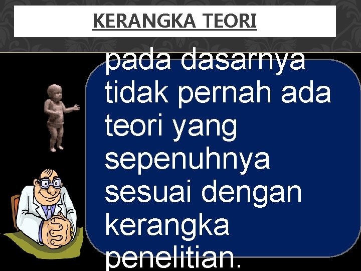 KERANGKA TEORI pada dasarnya tidak pernah ada teori yang sepenuhnya sesuai dengan kerangka penelitian.