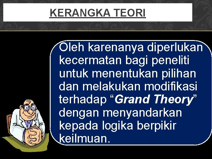 KERANGKA TEORI Oleh karenanya diperlukan kecermatan bagi peneliti untuk menentukan pilihan dan melakukan modifikasi