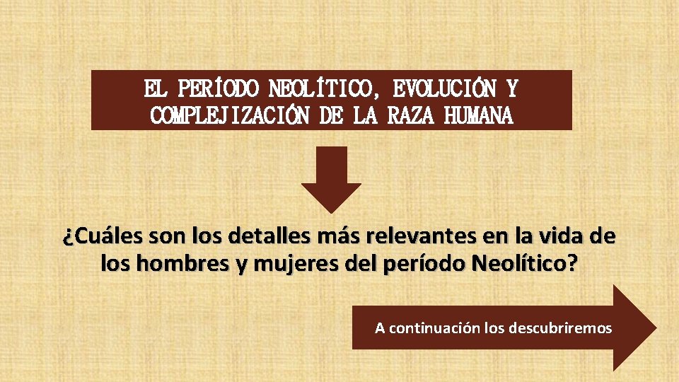 EL PERÍODO NEOLÍTICO, EVOLUCIÓN Y COMPLEJIZACIÓN DE LA RAZA HUMANA ¿Cuáles son los detalles