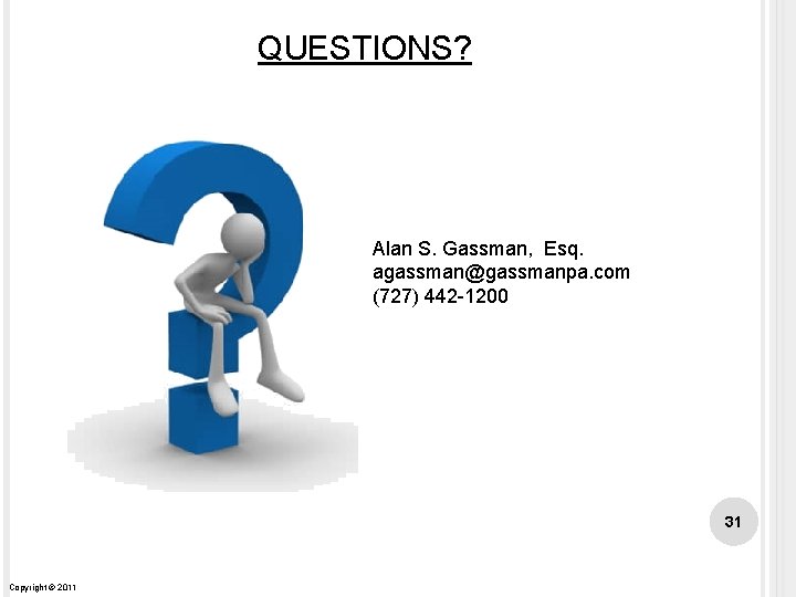 QUESTIONS? Alan S. Gassman, Esq. agassman@gassmanpa. com (727) 442 -1200 31 Copyright © 2011