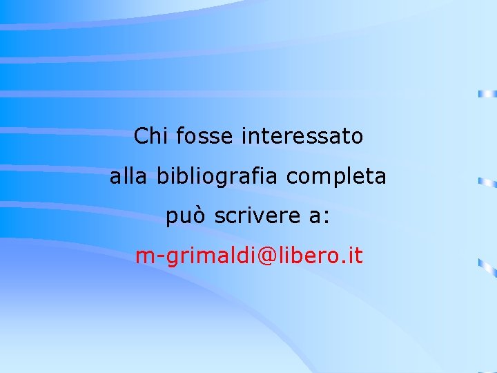 Chi fosse interessato alla bibliografia completa può scrivere a: m-grimaldi@libero. it 