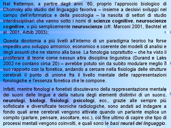 Nel frattempo, a partire dagli anni ‘ 60, proprio l’approccio biologico di Chomsky allo