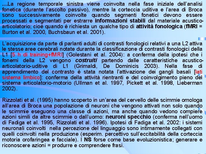 …La regione temporale sinistra viene coinvolta nella fase iniziale dell’analisi fonetica (durante l’ascolto passivo),