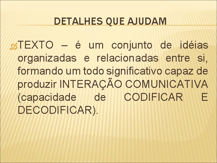 DETALHES QUE AJUDAM TEXTO – é um conjunto de idéias organizadas e relacionadas entre