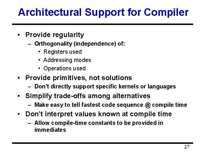 Architectural Support for Compiler • Provide regularity – Orthogonality (independence) of: • Registers used