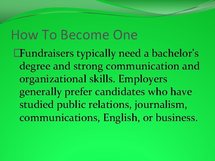 How To Become One �Fundraisers typically need a bachelor’s degree and strong communication and