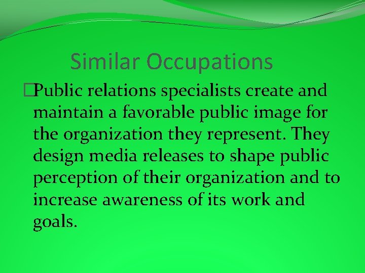 Similar Occupations �Public relations specialists create and maintain a favorable public image for the