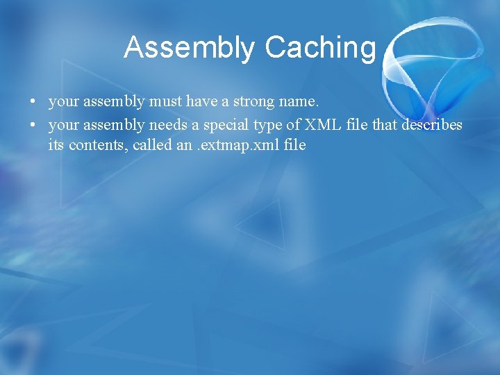 Assembly Caching • your assembly must have a strong name. • your assembly needs