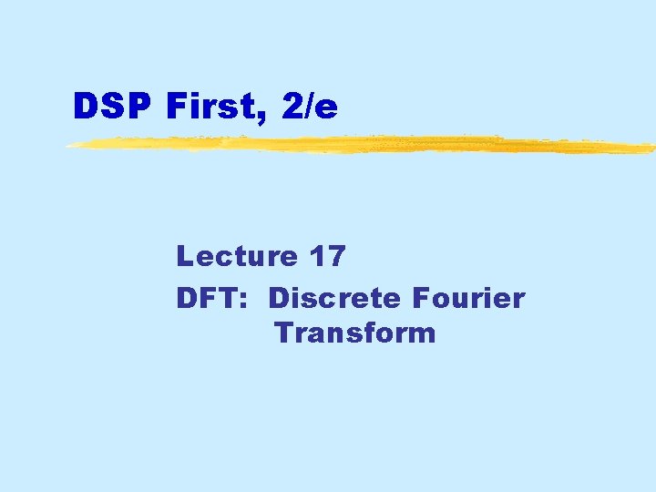 DSP First, 2/e Lecture 17 DFT: Discrete Fourier Transform 