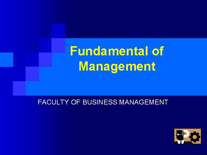 Fundamental of Management FACULTY OF BUSINESS MANAGEMENT 