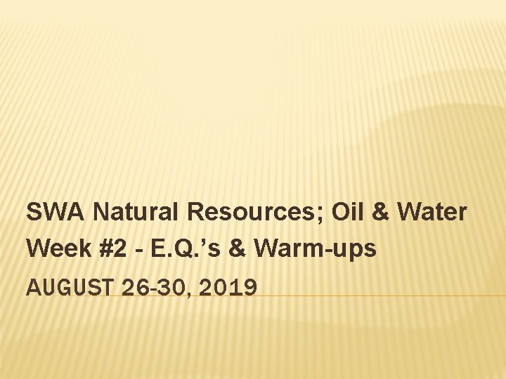 SWA Natural Resources; Oil & Water Week #2 - E. Q. ’s & Warm-ups