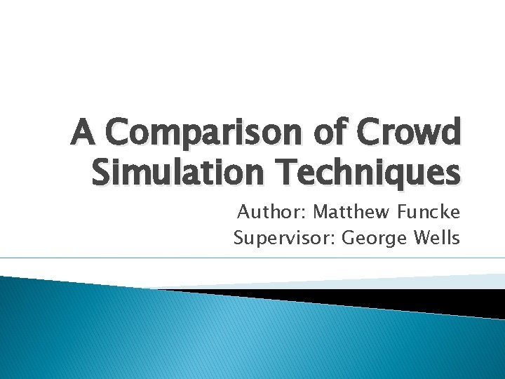A Comparison of Crowd Simulation Techniques Author Matthew