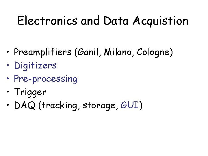 Electronics and Data Acquistion • • • Preamplifiers (Ganil, Milano, Cologne) Digitizers Pre-processing Trigger