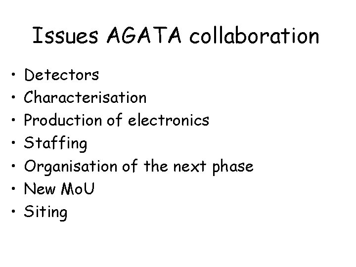 Issues AGATA collaboration • • Detectors Characterisation Production of electronics Staffing Organisation of the