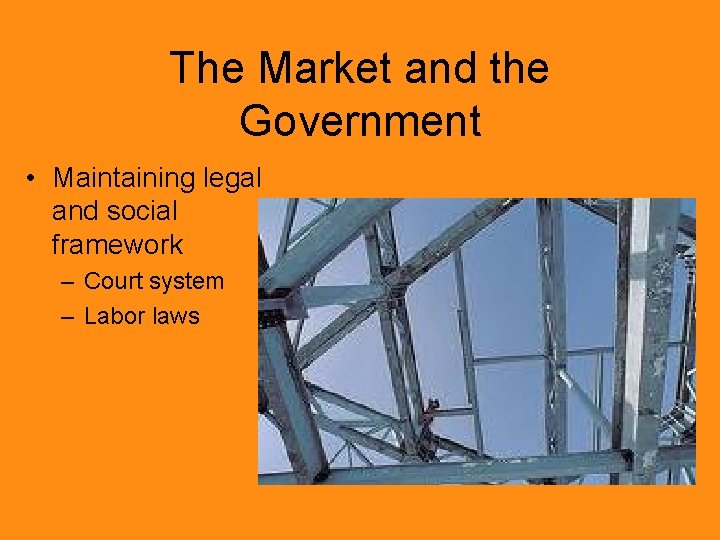 The Market and the Government • Maintaining legal and social framework – Court system
