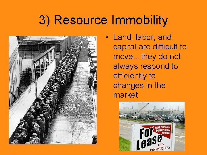 3) Resource Immobility • Land, labor, and capital are difficult to move…they do not