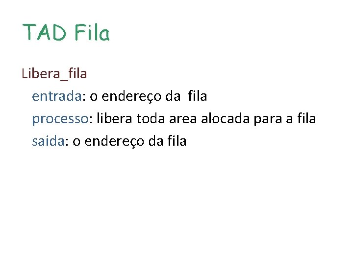 TAD Fila Libera_fila entrada: o endereço da fila processo: libera toda area alocada para