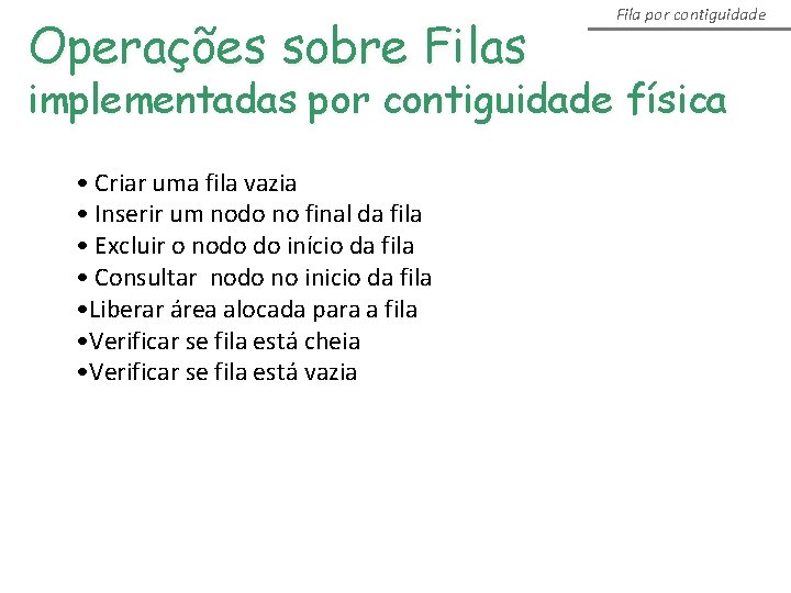 Operações sobre Filas Fila por contiguidade implementadas por contiguidade física • Criar uma fila