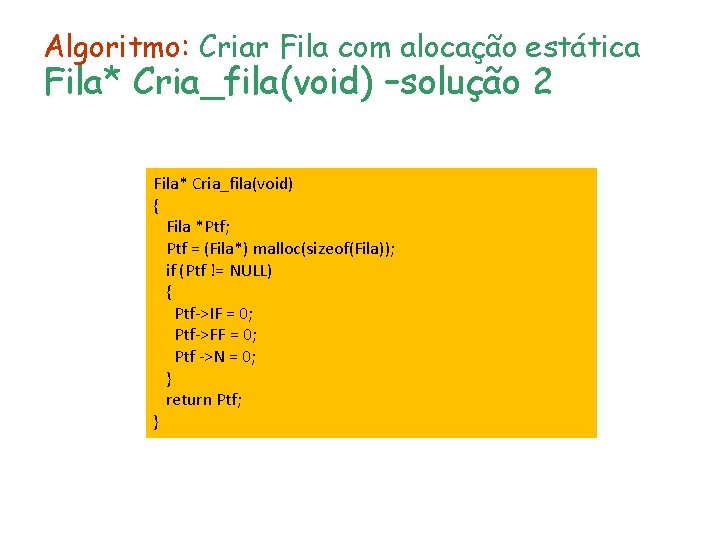 Algoritmo: Criar Fila com alocação estática Fila* Cria_fila(void) –solução 2 Fila* Cria_fila(void) { Fila